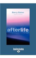 Afterlife: Uncovering the Secrets of Life After Death: Uncovering the Secrets of Life After Death (Large Print 16pt)