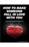 How to make someone fall in love with you: (Based on The psychology of falling in love)