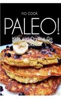 No-Cook Paleo! - Kids and On The Go Cookbook