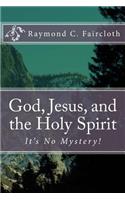 God, Jesus, and the Holy Spirit: It's No Mystery!