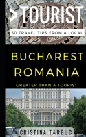 Greater Than a Tourist - Bucharest Romania: 50 Travel Tips from a Local(1 Greater Than a Tourist Romania)