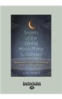 Secrets of the Eternal Moon Phase Goddesses: Meditations on Desire, Relationships and the Art of Being Broke