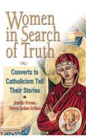 Women in Search of the Truth: Converts to Catholism Tell Their Stories: Converts to Catholism Tell Their Story