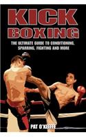 Kick Boxing: The Ultimate Guide to Conditioning, Sparring, Fighting, and More