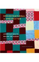 Unconventional & Unexpected: American Quilts Below the Radar 1950-2000