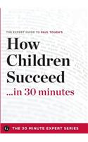 How Children Succeed in 30 Minutes - The Expert Guide to Paul Tough's Critically Acclaimed Book (the 30 Minute Expert Series)