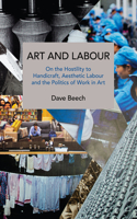 Art and Labour: On the Hostility to Handicraft, Aesthetic Labour and the Politics of Work in Art