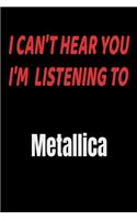 I Can't Hear You I'm Listening To Metallica