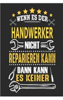 Wenn es der Handwerker nicht reparieren kann dann kann es keiner: Notizbuch, Geschenk Buch mit 110 linierten Seiten