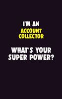 I'M An Account Collector, What's Your Super Power?: 6X9 120 pages Career Notebook Unlined Writing Journal