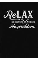 Relax No Helmet No Pads No Problem