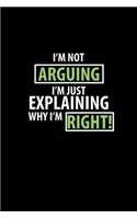 I'm not Arguing I'm just Explaining why I'm right!: Food Journal - Track your Meals - Eat clean and fit - Breakfast Lunch Diner Snacks - Time Items Serving Cals Sugar Protein Fiber Carbs Fat - 110 pag