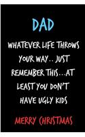 Dad Whatever Life Throws Your Way: Funny Book Ugly Kids Children From Son Daughter - Rude Naughty Christmas Notebook For Him Dad - Funny Blank Book for Father, Uncle In law(Unique Alt