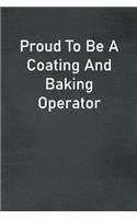 Proud To Be A Coating And Baking Operator: Lined Notebook For Men, Women And Co Workers
