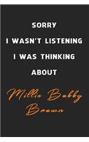 Sorry I Wasn't Listening I Was Thinking About Millie Bobby Brown