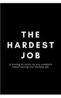 The Hardest Job Is Having To Listen To You Complain About Having The Hardest Job