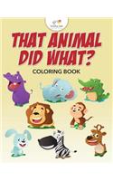 That Animal Did What? Coloring Book