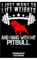 I Just Want To Lift Weights And Hang With My Pitbull Workout Logbook