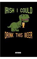 Irish I Could Drink This Beer Notebook: St. Patrick's Day Notizbuch: Notizbuch A5 linierte 110 Seiten, Notizheft / Tagebuch / Reise Journal, perfektes Geschenk für Sie, Ihre Familie und Fr