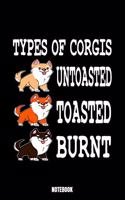 Types Of Corgis Untoasted Toasted Burnt Notebook: Dog Notebook, Planner, Journal, Diary, Planner, Gratitude, Writing, Travel, Goal, Bullet Notebook - Size 6 x 9 - 110 Lined Pages - Office Equipment,