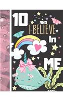 10 And I Believe In Me: Writing Journal To Doodle And Write In - Narwhal Gift For Girls Age 10 Years Old - Blank Lined Journaling Diary For Kids