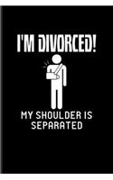 I'm Divorced! My Shoulder Is Separated: Get Well Soon Quotes Undated Planner - Weekly & Monthly No Year Pocket Calendar - Medium 6x9 Softcover - For After Surgery & Broken Shoulder Fans