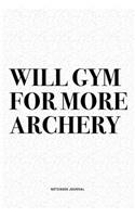 Will Gym For More Archery: A 6x9 Inch Diary Notebook Journal With A Bold Text Font Slogan On A Matte Cover and 120 Blank Lined Pages Makes A Great Alternative To A Card