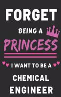 forget being a princess i want to be a Chemical Engineer: Chemical engineer Career Notebook for girls