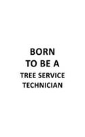 Born To Be A Tree Service Technician: Original Tree Service Technician Notebook, Journal Gift, Diary, Doodle Gift or Notebook - 6 x 9 Compact Size- 109 Blank Lined Pages