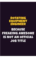 Rotating Equipment Engineer, Because Freaking Awesome Is Not An Official Job Title: 6X9 Career Pride Notebook Unlined 120 pages Writing Journal