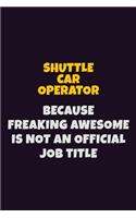 Shuttle Car Operator, Because Freaking Awesome Is Not An Official Job Title