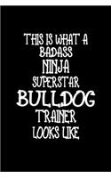 This Is What A Badass Ninja Superstar Bulldog Trainer Looks Like: Bulldog Training Log Book gifts. Best Dog Trainer Log Book gifts For Dog Lover who loves Bulldog. Cute Bulldog Trainer Log Book Gifts is the perfect