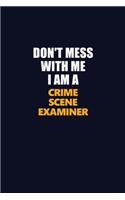 Don't Mess With Me I Am A Crime Scene Examiner: Career journal, notebook and writing journal for encouraging men, women and kids. A framework for building your career.