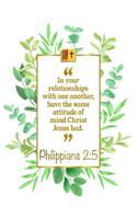 In Your Relationships with One Another, Have the Same Attitude of Mind Christ Jesus Had: Philippians 2:5 Bible Journal