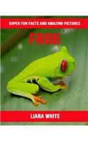 Frog: Super Fun Facts and Amazing Pictures