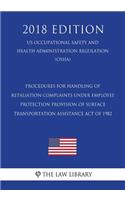 Procedures for Handling of Retaliation Complaints Under Employee Protection Provision of Surface Transportation Assistance Act of 1982 (US Occupational Safety and Health Administration Regulation) (OSHA) (2018 Edition)