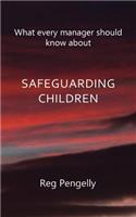 What Every Manager Should Know about Safeguarding Children - A Handbook