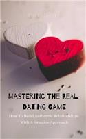 Mastering The Real Dating Game: How To Build Authentic Relationships With A Genuine Approach