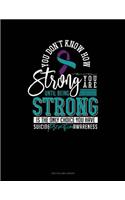 You Don't Know How Strong You Are Until Being Strong Is the Only Choice You Have - Suicide Prevention Awareness: Two Column Ledger(825 Two Column Ledger)
