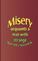Misery Acquaints a Man with Strange Bedfellows.
