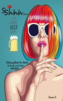 SShhh... Don't Worry Beer Happy: Coloring Book For Adult. No Anxiety and No Stress. ONLY RELAX.