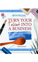 Turn Your Talent Into a Business: A Guide to Earning a Living from Your Hobby