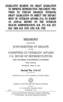 Legislative hearing on draft legislation to improve reproductive treatment provided to certain disabled veterans; draft legislation to direct the Department of Veterans Affairs (VA) to submit an annual report on the Veterans Health Administration; 