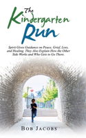 Kindergarten Run: Spirit Gives Guidance on Peace, Grief, Loss, and Healing. They Also Explain How the Other Side Works and Who Gets to Go There.