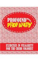 Profound Profanity: Exercises in Vulgarity for the Crude Colorist - Swear Words Coloring Book With 50 Curse Words to Color (American and UK / British English Slang)