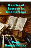 A Series of Lessons in Gnani Yoga