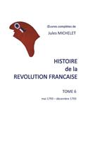 Histoire de la révolution française: Tome 6 mai 1793-décembre 1793