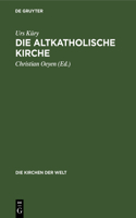 Die Altkatholische Kirche: Ihre Geschichte, Ihre Lehre, Ihr Anliegen