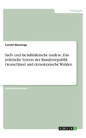 Sach- und fachdidaktische Analyse. Das politische System der Bundesrepublik Deutschland und demokratische Wahlen