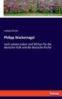 Philipp Wackernagel: nach seinem Leben und Wirken für das deutsche Volk und die deutsche Kirche